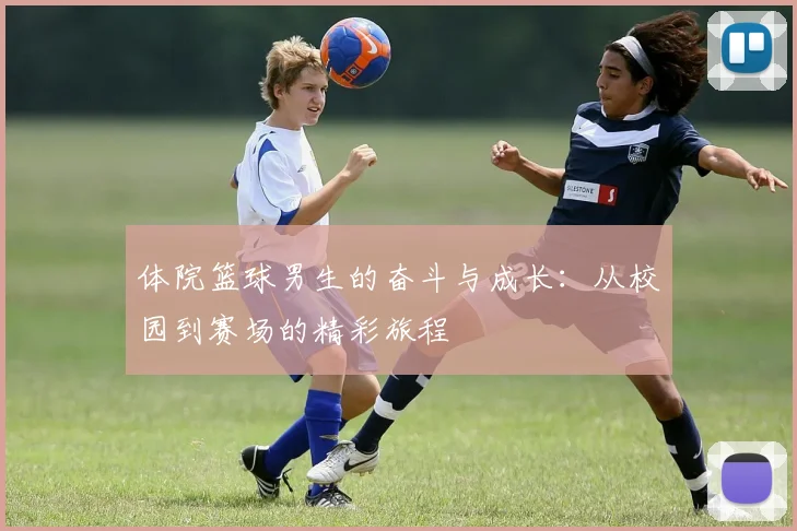 体院篮球男生的奋斗与成长：从校园到赛场的精彩旅程