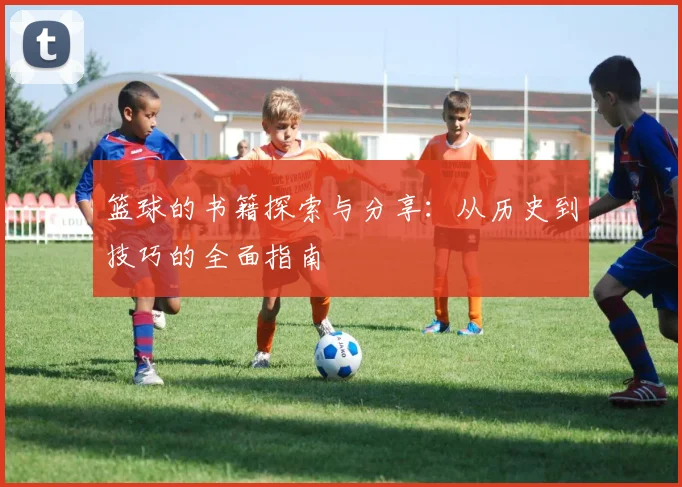 篮球的书籍探索与分享：从历史到技巧的全面指南