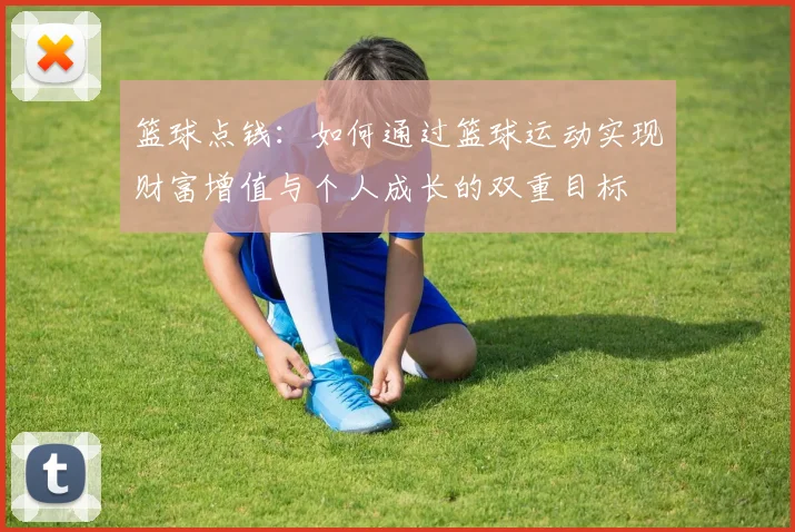 篮球点钱：如何通过篮球运动实现财富增值与个人成长的双重目标