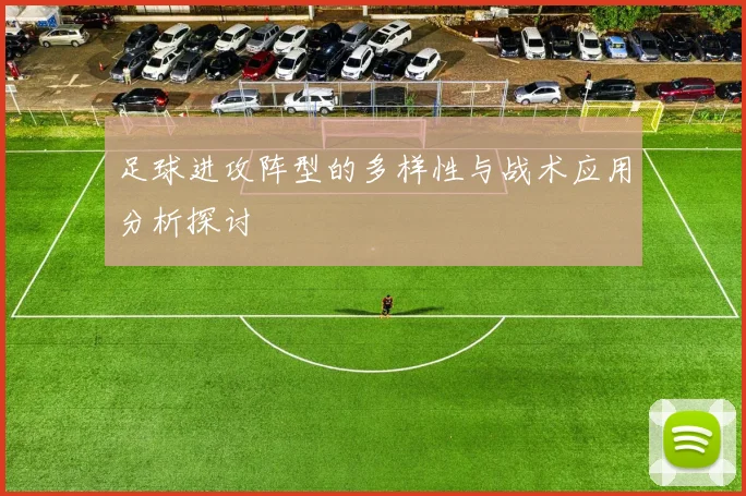 足球进攻阵型的多样性与战术应用分析探讨